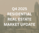 Q4 2025 RESIDENTIAL REAL ESTATE MARKET UPDATE